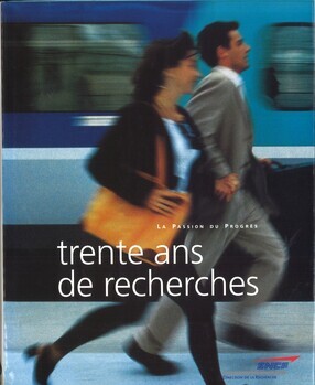 SNCF. Direction de la recherche. Trente ans de recherches. La passion du progrès